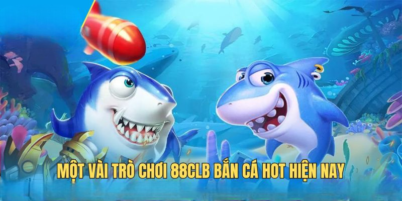 Top Game Bắn Cá 88CLB Đáng Chơi Nhất 2025 – Thử Là Ghiền